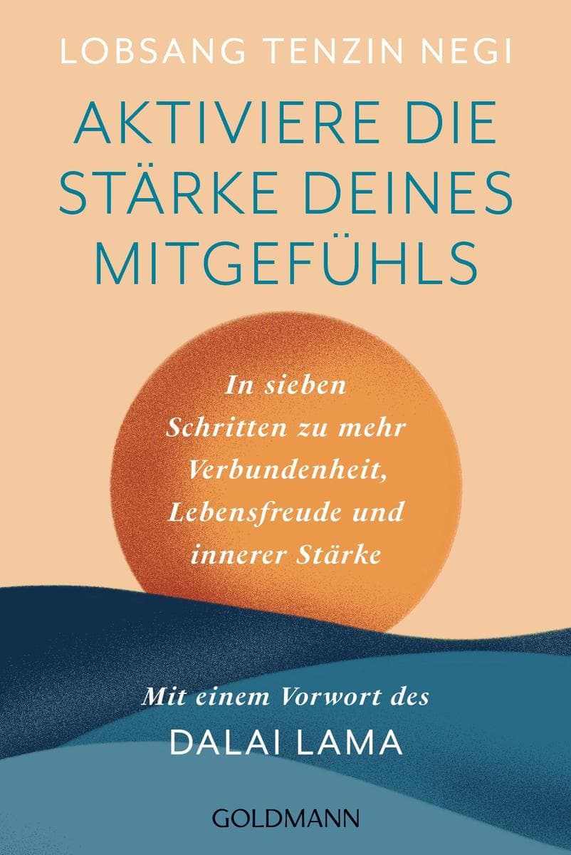 Aktiviere die Stärke deines Mitgefühls: In sieben Schritten zu mehr Verbundenheit, Lebensfreude und innerer Haltung - Mit einem Vorwort des Dalai Lama