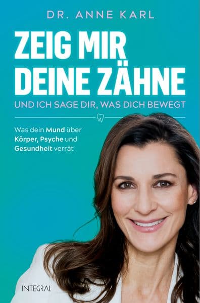 Zeig mir deine Zähne - und ich sage dir, was dich bewegt: Was dein Mund über Körper, Psyche und Gesundheit verrät - Mit Behandlungsansätzen und praktischen Tipps der ganzheitlichen Zahnmedizin