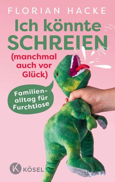 Ich könnte SCHREIEN (manchmal auch vor Glück): Familienalltag für Furchtlose