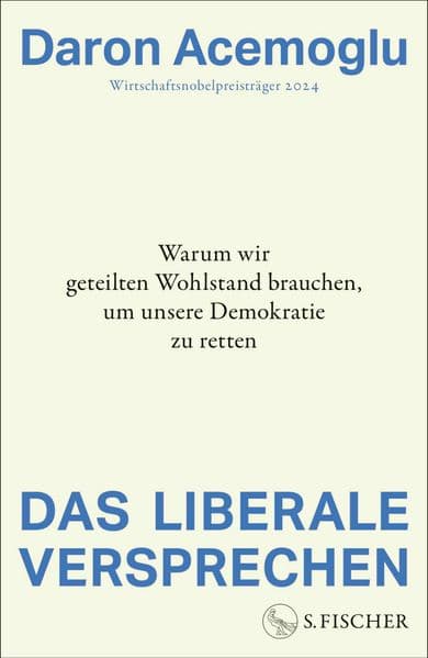 Das liberale Versprechen: Warum wir geteilten Wohlstand brauchen, um unsere Demokratie zu retten