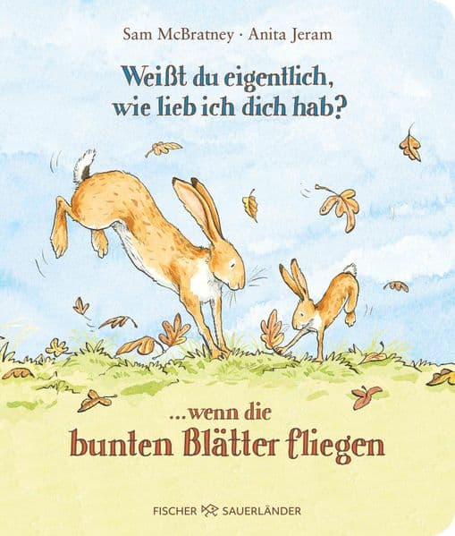Weißt du eigentlich, wie lieb ich dich hab? ... wenn die bunten Blätter fliegen: Warmherzige Herbstgeschichte für Kleinkinder ab 2 Jahren zum Vorlesen
