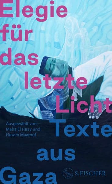 Elegie für das letzte Licht: Texte aus Gaza | Aus dem Arabischen von Sandra Hetzl und aus dem Englischen von Nouria Behloul
