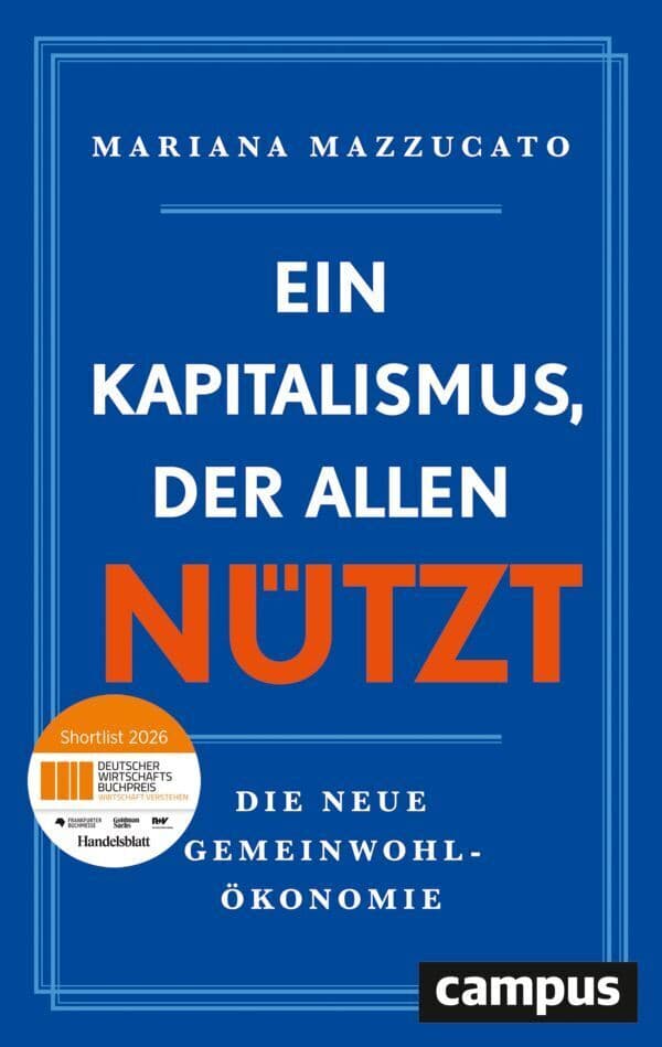 Ein Kapitalismus, der allen nützt: Die neue Gemeinwohl-Ökonomie / Nominiert für den Deutschen Wirtschaftsbuchpreis 2026