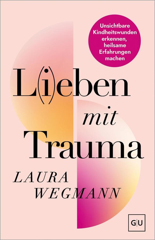 L(i)eben mit Trauma: Unsichtbare Kindheitswunden erkennen, heilsame Erfahrungen machen - Wege zu Selbstliebe und emotionaler Freiheit