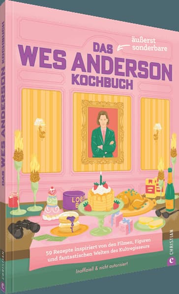 Das äußerst sonderbare Wes-Anderson-Kochbuch: 59 Rezepte inspiriert von den Filmen, Figuren und fantastischen Welten des Kultregisseurs