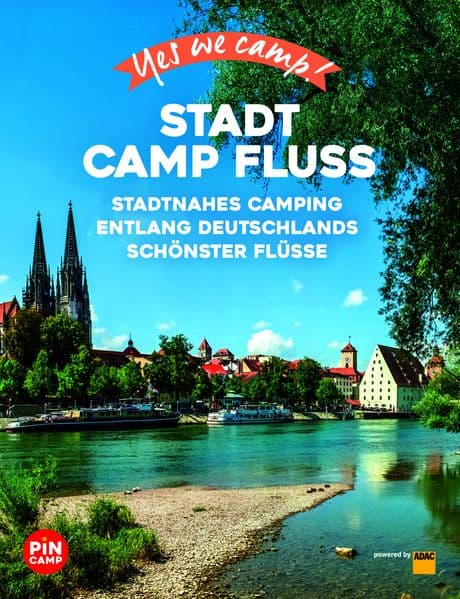 Yes we camp! Stadt Camp Fluss: Stadtnahes Camping entlang Deutschlands schönster Flüsse - Natur, Kulinarik & Kultur