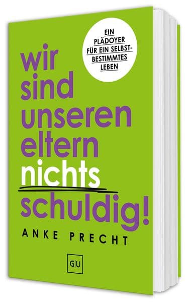 Wir sind unseren Eltern nichts schuldig!: Ein Plädoyer für ein selbstbestimmtes Leben - Schuldgefühle loslassen und Grenzen setzen