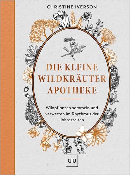 Die kleine Wildkräuter-Apotheke: Trendthema Foraging - essbare Wild-Pflanzen im Jahreslauf erkennen, sammeln und nachhaltig verwerten