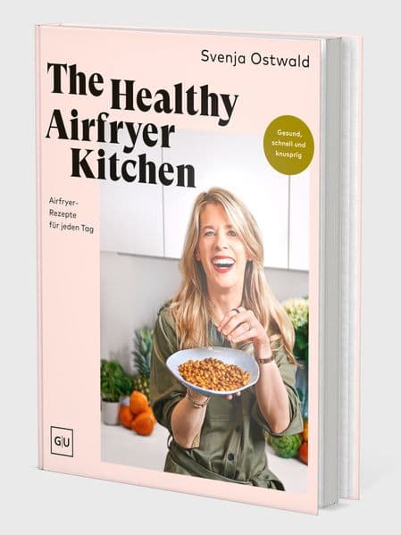The Healthy Airfryer Kitchen: Gesund, schnell und knusprig - über 70 kreative Alltags-Rezepte für deine Heißluftfritteuse