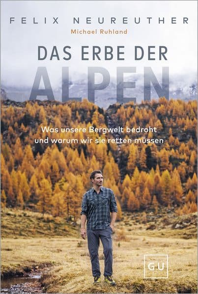 Das Erbe der Alpen: Was unsere Bergwelt bedroht und warum wir sie retten müssen