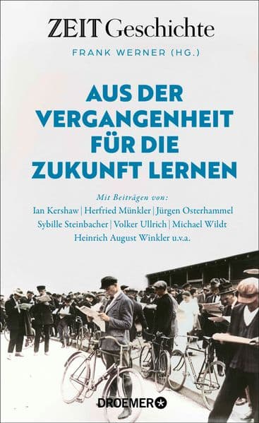 Aus der Vergangenheit für die Zukunft lernen: Mit Beiträgen von Ian Kershaw, Herfried Münkler, Jürgen Osterhammel, Sybille Steinbacher, Volker Ullrich, Michael Wildt, Heinrich August Winkler u.v.a. | Mit ZEIT Geschichte Krisen, Macht & Kriege besser verstehen