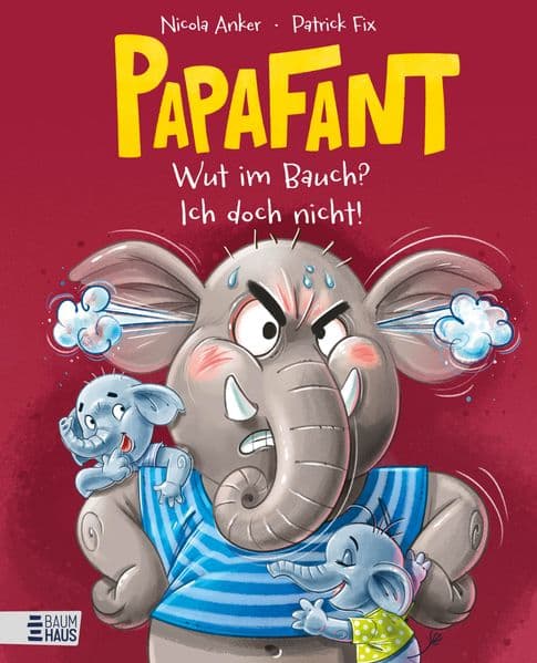 Papafant - Wut im Bauch? Ich doch nicht!: Wütend sein darf jeder mal! Eine kindgerechte, witzige und liebevolle Geschichte über ein großes Gefühl - ab 3 Jahren