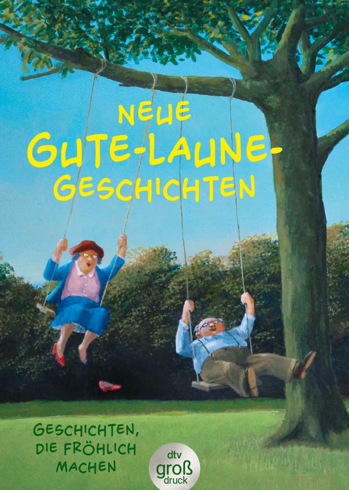 Neue Gute-Laune-Geschichten: Geschichten, die fröhlich machen | Lustige Kurzgeschichten in großer Schrift. Das perfekte Buch zum Verschenken!