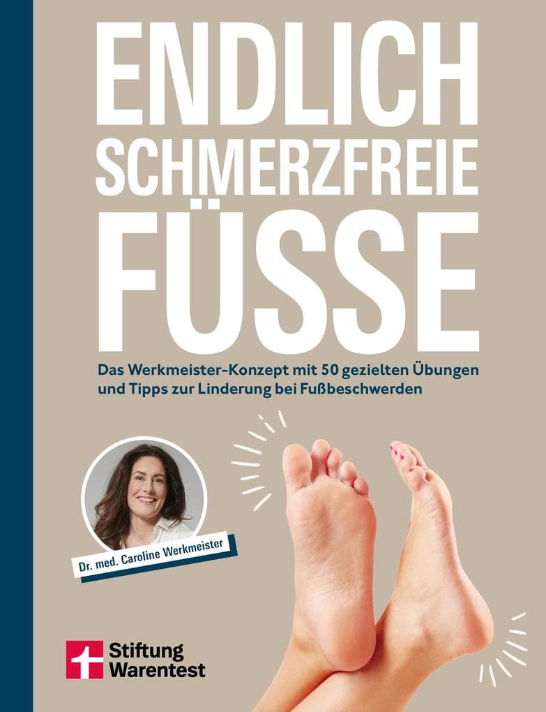 Endlich schmerzfreie Füße: Das Werkmeister-Konzept mit 50 gezielten Übungen und Tipps zur Linderung bei Fußbeschwerden