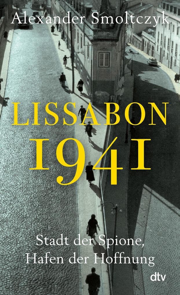 Lissabon 1941: Stadt der Spione, Hafen der Hoffnung | Josephine Baker und die verjagten Windsors, Hannah Arendt und James Bond. Ein Warteraum zwischen Hölle und Himmel.