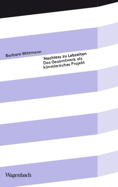Nachlass zu Lebzeiten: Das Gesamtwerk als künstlerisches Projekt