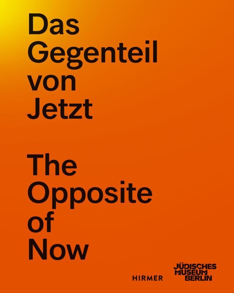 Das Gegenteil von Jetzt - The Opposite of Now: Künstlerische Wege in eine andere Gegenwart - Artistic Paths to a Different Present