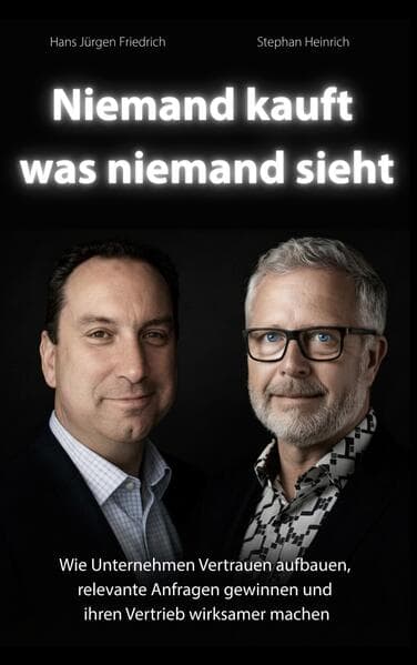 Niemand kauft was niemand sieht: Wie Unternehmen Vertrauen aufbauen, relevante Anfragen gewinnen und ihren Vertrieb wirksamer machen