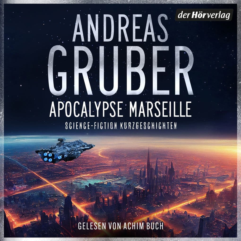 Apocalypse Marseille: Science-Fiction Kurzgeschichten - »An Andreas Gruber schätze ich vor allem, dass er eigene erzählerische Wege geht und das atmosphärisch so glaubhaft, so greifbar, dass man ihm bereitwillig folgt.« (Andreas Eschbach)