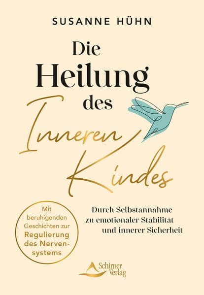 Die Heilung des Inneren Kindes - mit einem Vorwort von Stefanie Stahl: Durch Selbstannahme zu emotionaler Stabilität und innerer Sicherheit