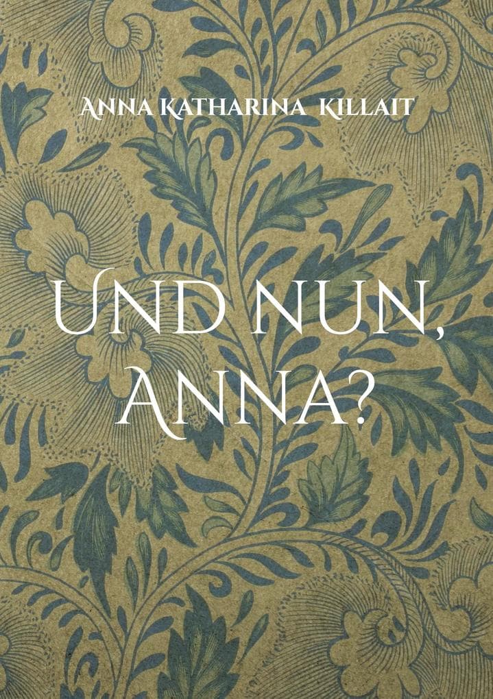 Und nun, Anna?: Erinnerungen und Gedanken