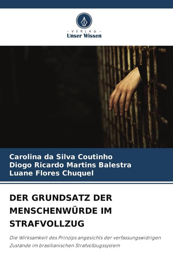 DER GRUNDSATZ DER MENSCHENWÜRDE IM STRAFVOLLZUG: Die Wirksamkeit des Prinzips angesichts der verfassungswidrigen Zustände im brasilianischen Strafvollzugssystem
