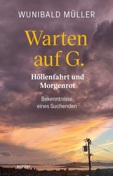 Warten auf G.: Höllenfahrt und Morgenrot - Bekenntnisse eines Suchenden