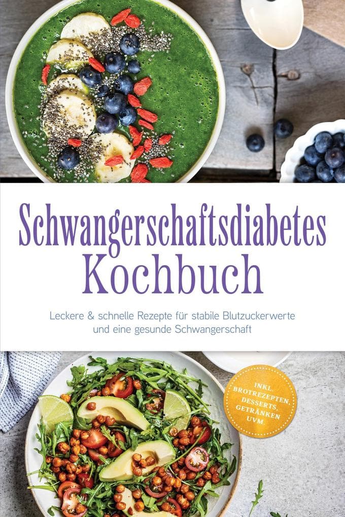 Schwangerschaftsdiabetes Kochbuch: Leckere & schnelle Rezepte für stabile Blutzuckerwerte und eine gesunde Schwangerschaft - inkl. Brotrezepten, Desserts, Getränken uvm.