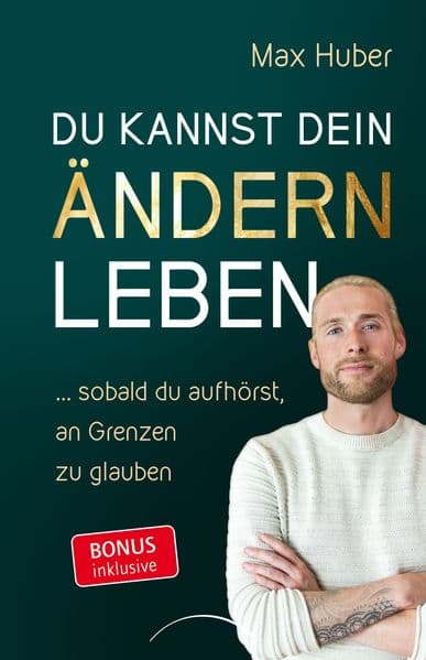 Du kannst dein Ändern leben: ... sobald du aufhörst, an Grenzen zu glauben