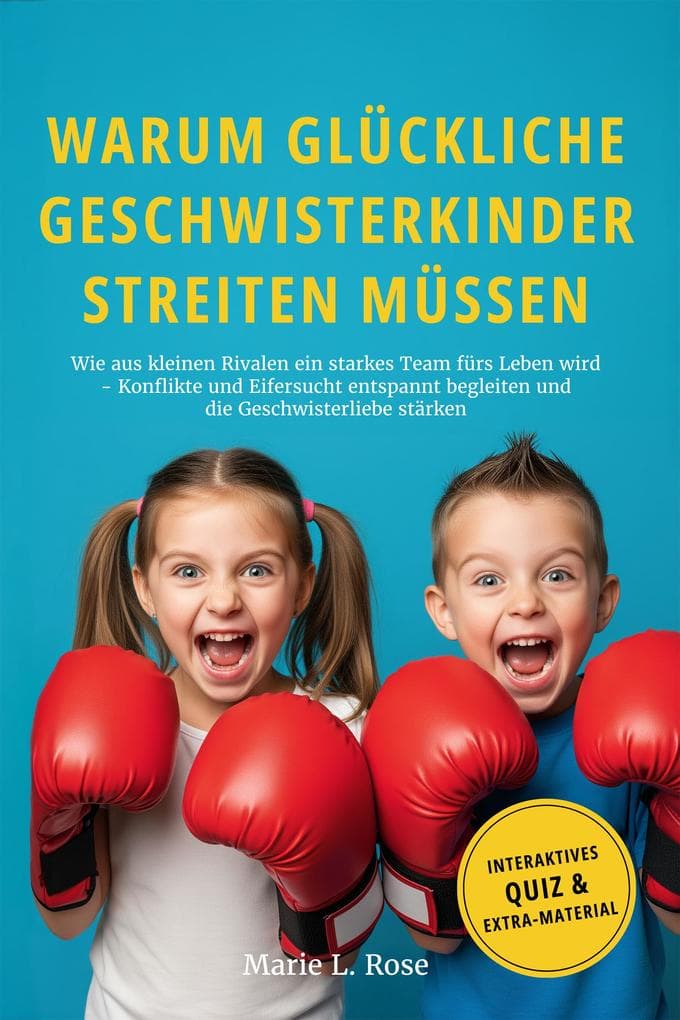 Warum glückliche Geschwisterkinder streiten müssen: Wie aus kleinen Rivalen ein starkes Team fürs Leben wird - Konflikte und Eifersucht entspannt begleiten und die Geschwisterliebe stärken