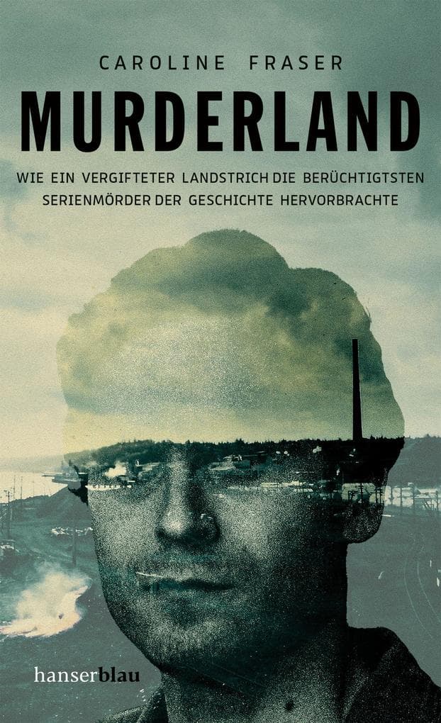 Murderland: Wie ein vergifteter Landstrich die berüchtigtsten Serienmörder der Geschichte hervorbrachte
