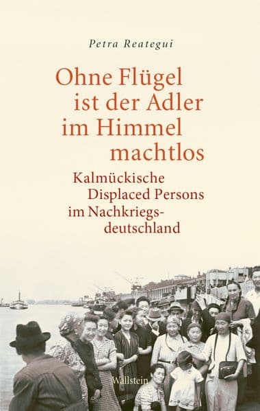 Ohne Flügel ist der Adler im Himmel machtlos: Kalmückische Displaced Persons im Nachkriegsdeutschland