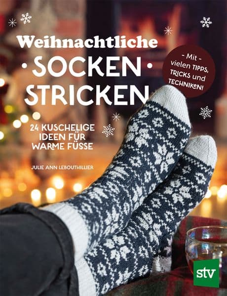 Weihnachtliche Socken stricken: 24 kuschelige Ideen für warme Füße. Mit vielen Tipps, Tricks und Techniken!