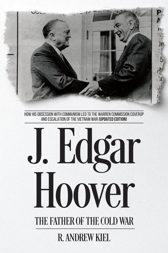 J. Edgar Hoover the Father of the Cold War: How His Obsession with Communism Led to the Warren Commission Coverup and Escalation of the Vietnam War (Updated Edition)