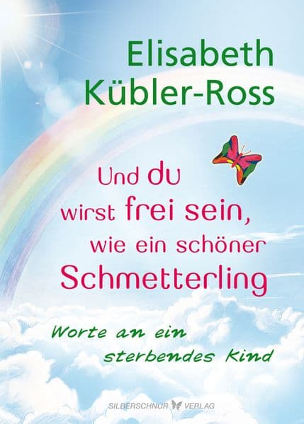Und du wirst frei sein, wie ein schöner Schmetterling: Worte an ein sterbendes Kind