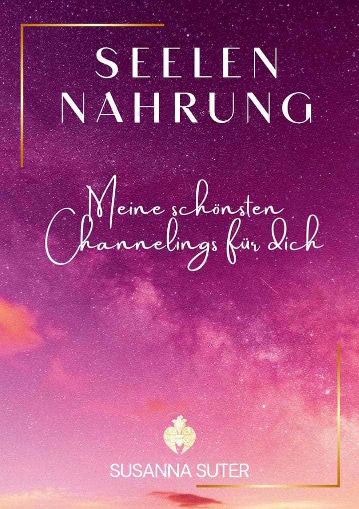 SeelenNahrung: Meine schönsten Channelings für dich