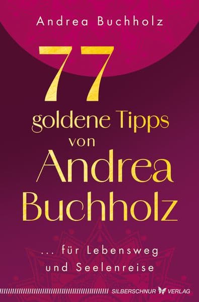 77 goldene Tipps von Andrea Buchholz: ... für Lebensweg und Seelenreise
