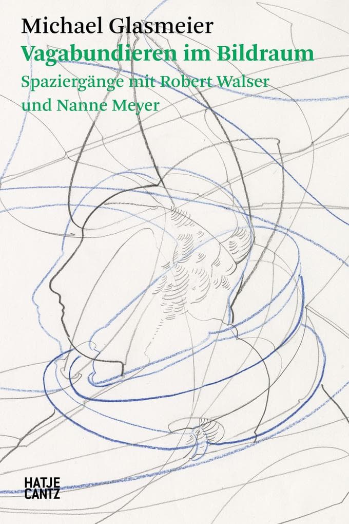 Michael Glasmeier. Vagabundieren im Bildraum.: Spaziergänge mit Robert Walser und Nanne Meyer