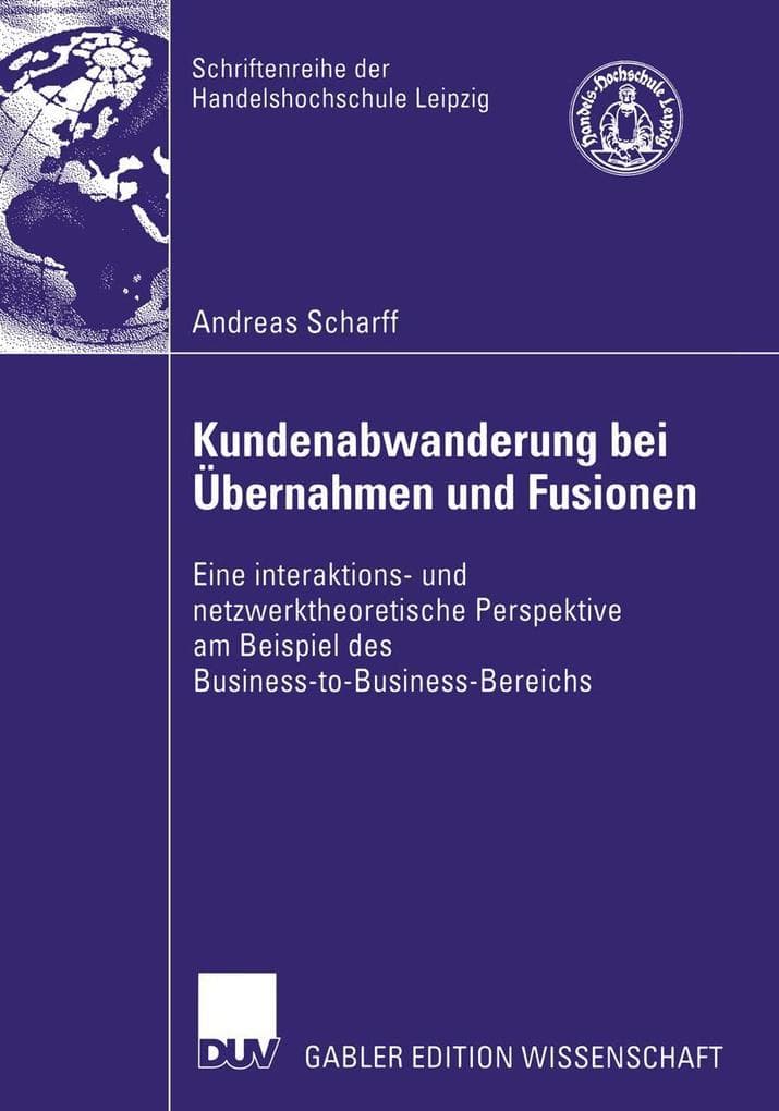 Kundenabwanderung bei Übernahmen und Fusionen: Eine interaktions- und netzwerktheoretische Perspektive am Beispiel des Business-to-Business-Bereichs