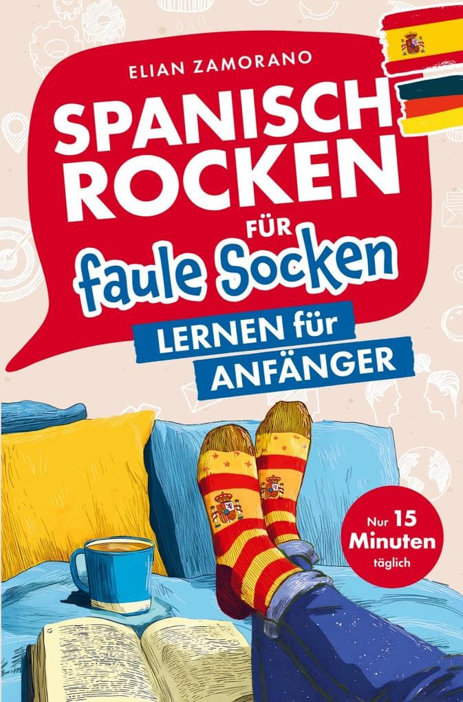 Spanisch rocken für faule Socken - Lernen für Anfänger: Verbessere dein Spanisch in nur 15 Minuten am Tag | Mit motivierenden Lerntricks, abwechslungsreichen Übungen & passenden Audiodateien