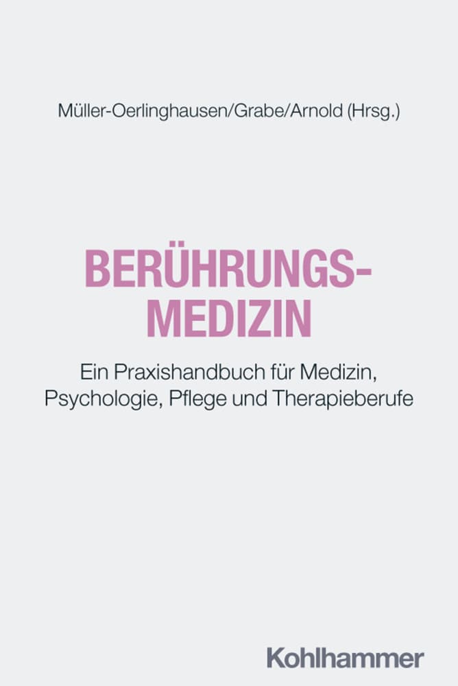 Berührungsmedizin: Ein Praxishandbuch für Medizin, Psychologie, Pflege und Therapieberufe