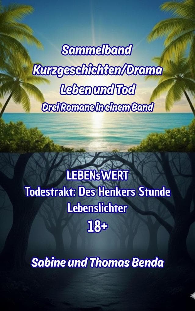 Sammelband Kurzgeschichten/Drama Leben und Tod - Drei Romane in einem Band: LEBENsWERT / Todestrakt: Des Henkers Stunde / Lebenslichter