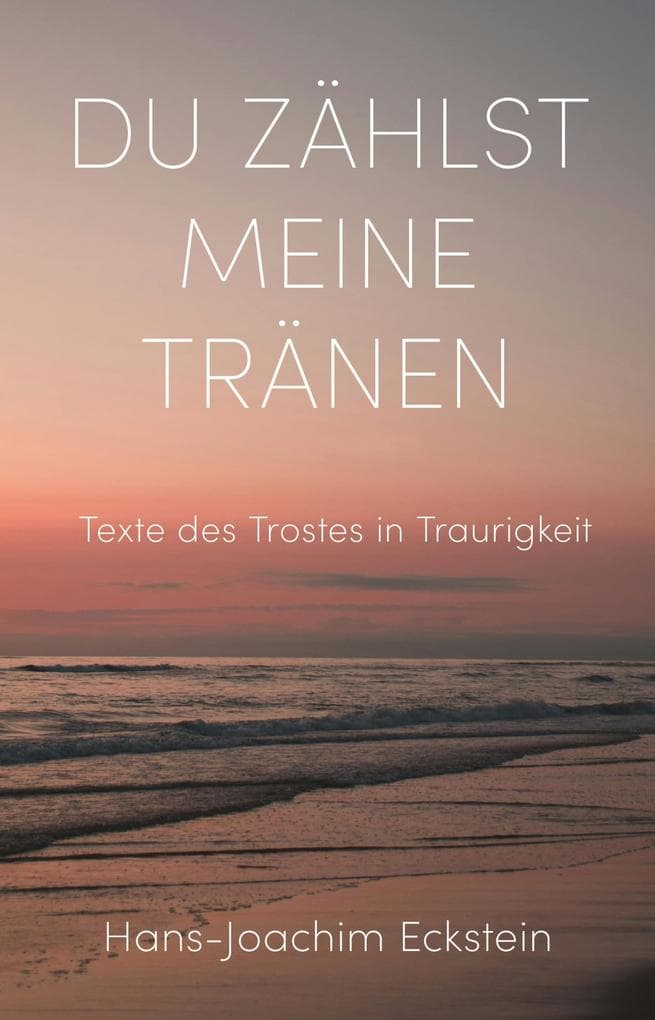 Du zählst meine Tränen: Texte des Trostes in Traurigkeit