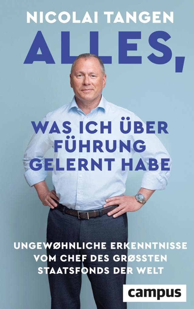 Alles, was ich über Führung gelernt habe: Ungewöhnliche Erkenntnisse - vom Chef des größten Staatsfonds der Welt