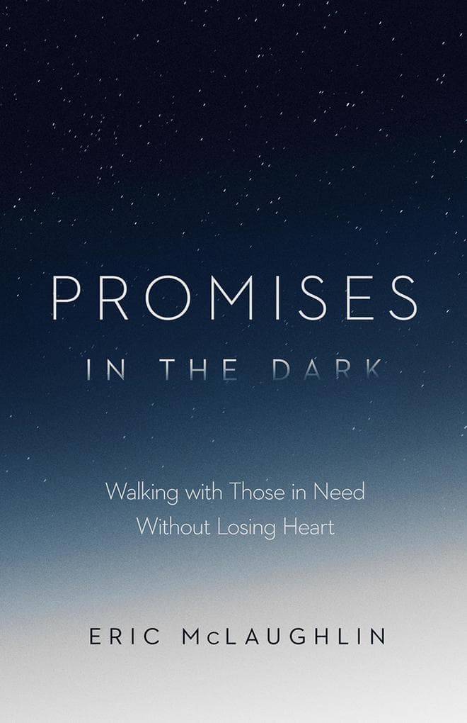 Promises in the Dark: Walking with Those in Need without Losing Heart