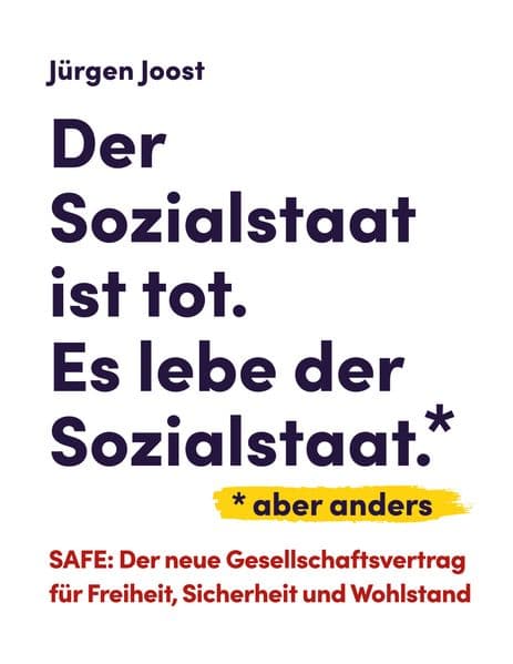 Der Sozialstaat ist tot. Es lebe der Sozialstaat*. *aber anders: SAFE - der neue Gesellschaftsvertrag für Freiheit, Sicherheit und Wohlstand