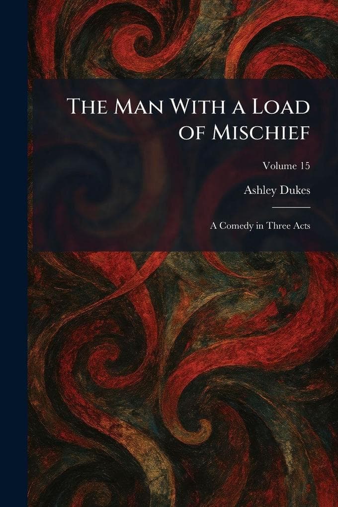 The Man With a Load of Mischief: A Comedy in Three Acts