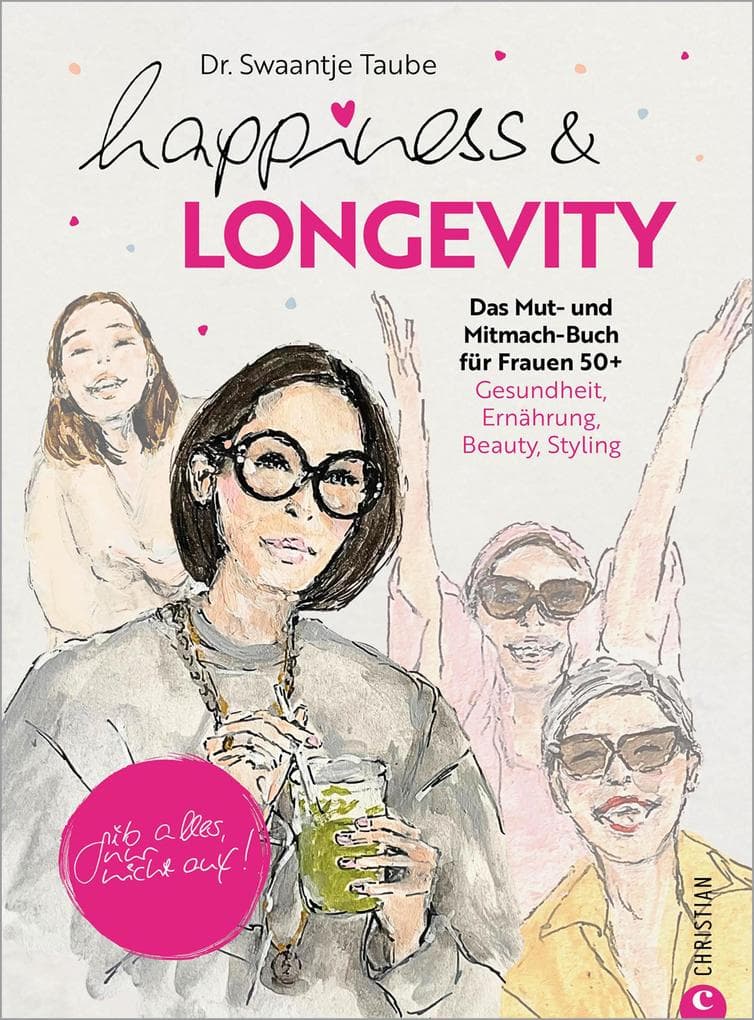 Happiness & Longevity: Das Mut- und Mitmach-Buch für Frauen 50+: Gesundheit, Ernährung, Beauty, Styling. Gib alles, nur nicht auf!