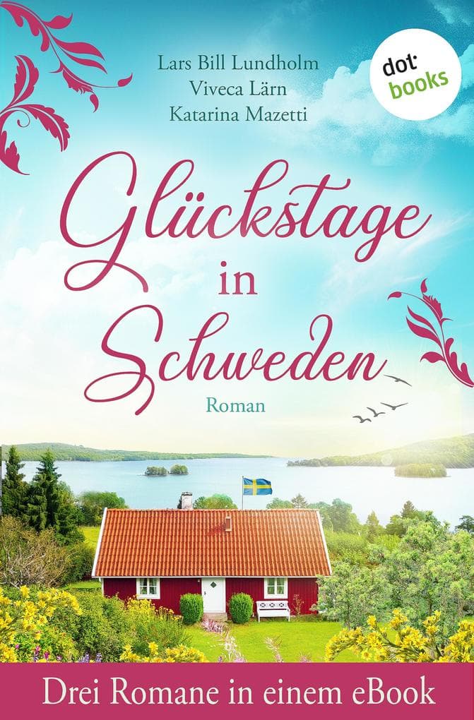Glückstage in Schweden: Drei Romane in einem eBook: »Der Schärendoktor - Der erste Sommer«, »Frühling auf Saltön« & »Ein Kerl zum Verlieben«