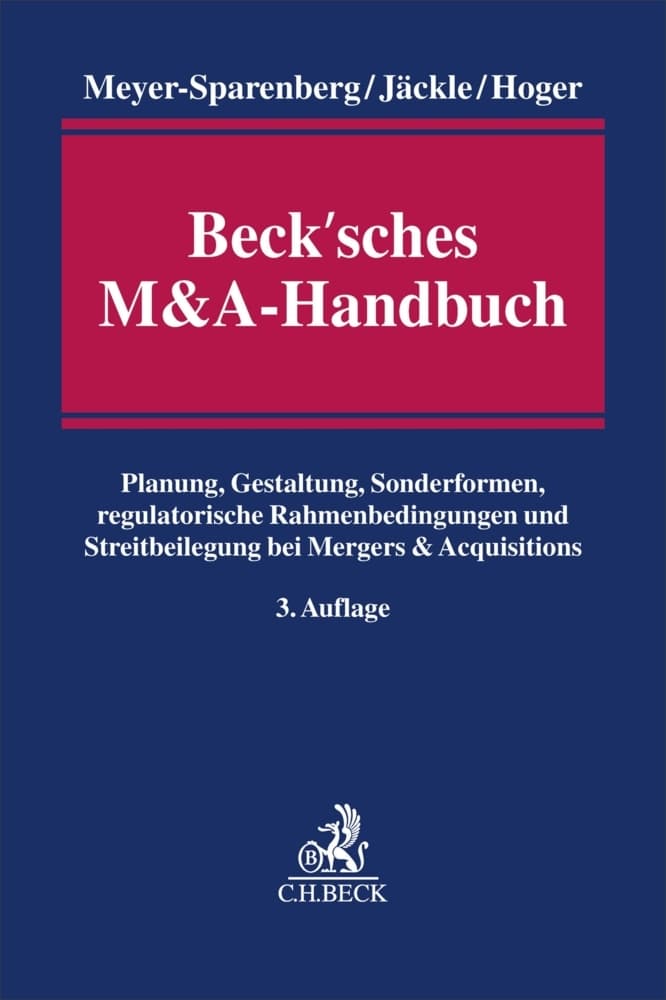 Beck'sches M&A-Handbuch: Planung, Gestaltung, Sonderformen, regulatorische Rahmenbedingungen und Streitbeilegung bei Mergers & Acquisitions
